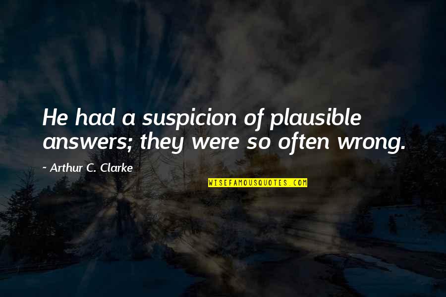 Teachers Workshop Quotes By Arthur C. Clarke: He had a suspicion of plausible answers; they Teachers Workshop Quotes By Arthur C. Clarke: He had a suspicion of plausible answers; they