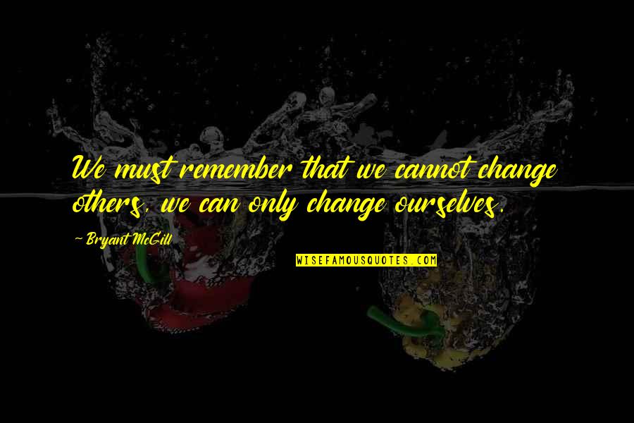 Teachership Quotes By Bryant McGill: We must remember that we cannot change others,