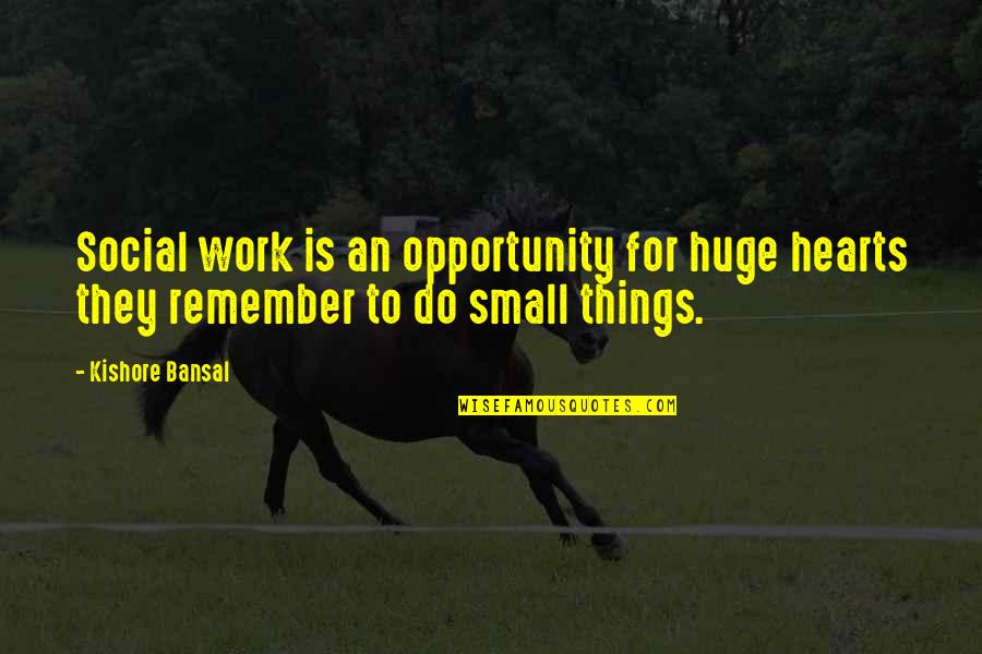 Teachership Quotes By Kishore Bansal: Social work is an opportunity for huge hearts