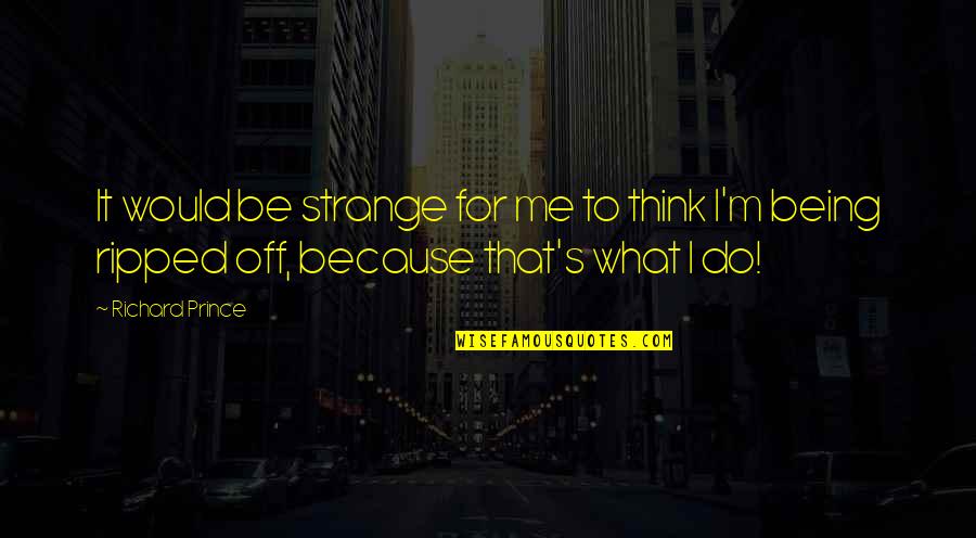 Teachership Quotes By Richard Prince: It would be strange for me to think