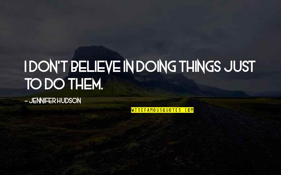 Teacheth Thee To Profit Quotes By Jennifer Hudson: I don't believe in doing things just to