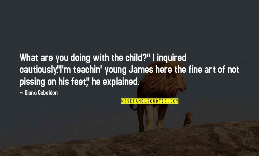 Teachin Quotes By Diana Gabaldon: What are you doing with the child?" I