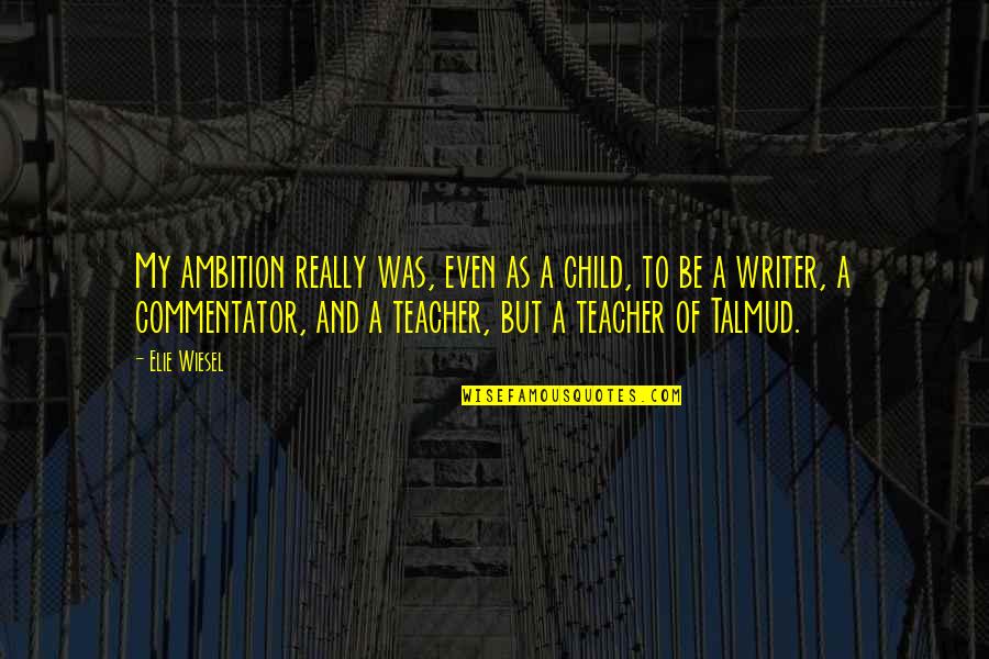 Teaching A Child Quotes By Elie Wiesel: My ambition really was, even as a child,