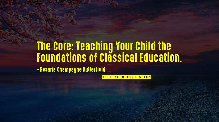 Teaching A Child Quotes By Rosaria Champagne Butterfield: The Core: Teaching Your Child the Foundations of
