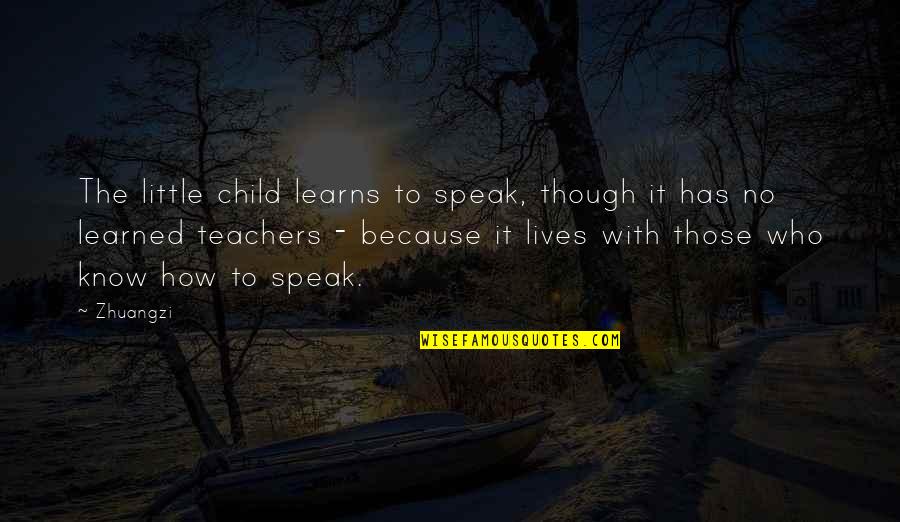 Teaching A Child Quotes By Zhuangzi: The little child learns to speak, though it