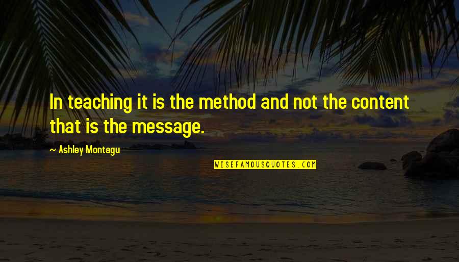 Teaching And Education Quotes By Ashley Montagu: In teaching it is the method and not
