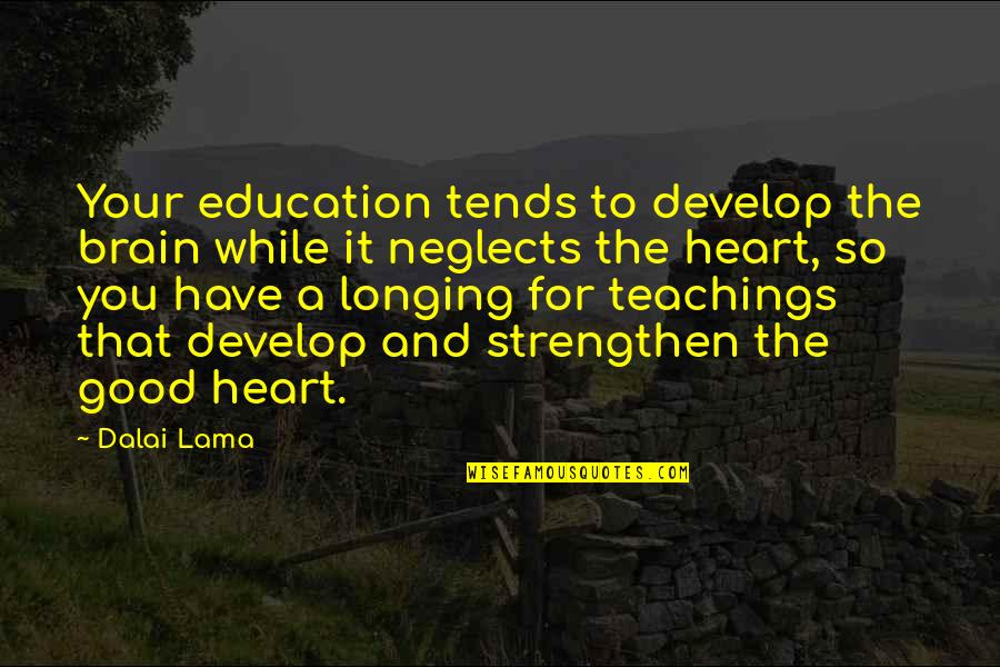 Teaching And Education Quotes By Dalai Lama: Your education tends to develop the brain while