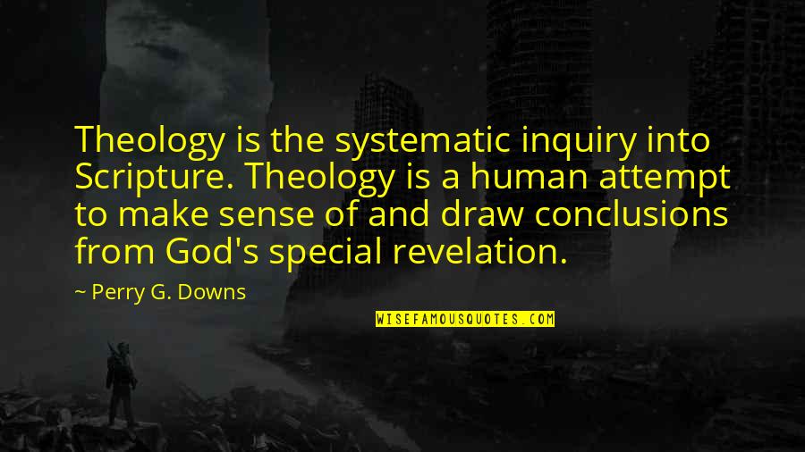 Teaching And Education Quotes By Perry G. Downs: Theology is the systematic inquiry into Scripture. Theology