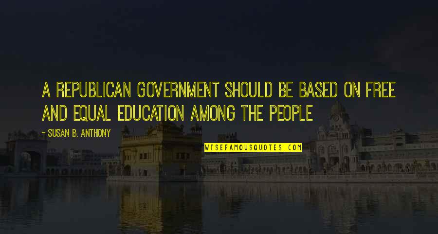 Teaching And Education Quotes By Susan B. Anthony: A republican government should be based on free