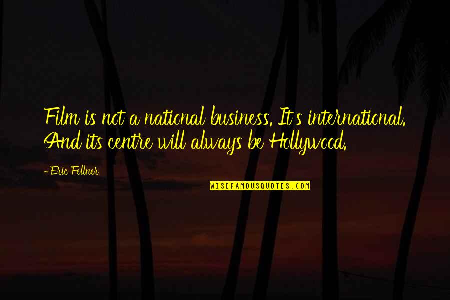 Teaching And Learning Process Quotes By Eric Fellner: Film is not a national business. It's international.