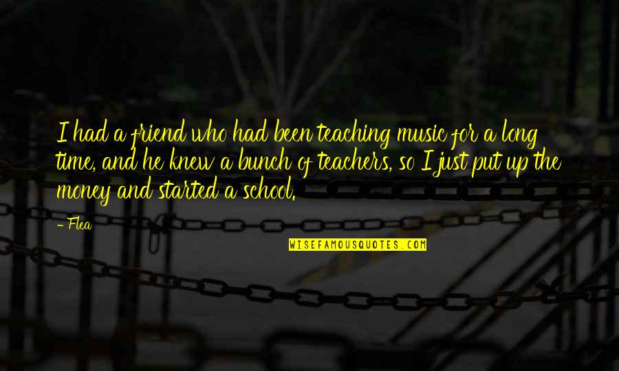 Teaching And Teachers Quotes By Flea: I had a friend who had been teaching Teaching And Teachers Quotes By Flea: I had a friend who had been teaching