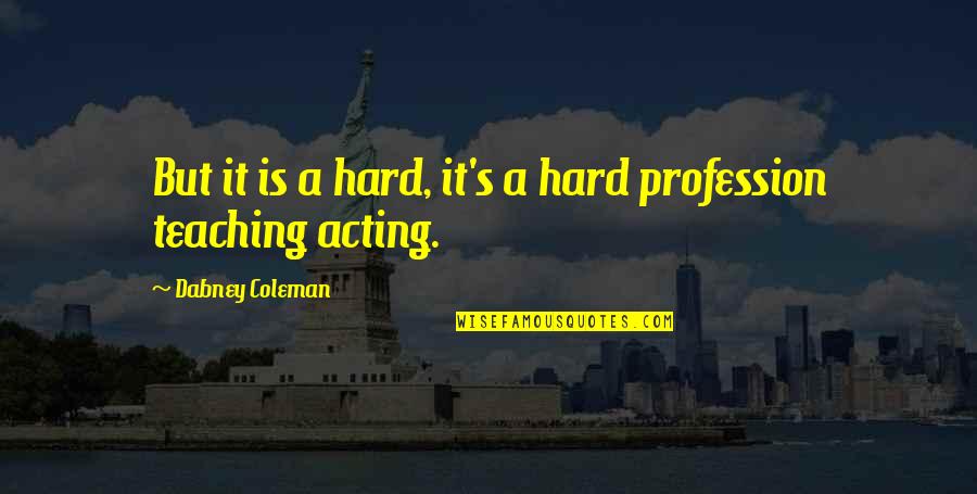 Teaching As A Profession Quotes By Dabney Coleman: But it is a hard, it's a hard