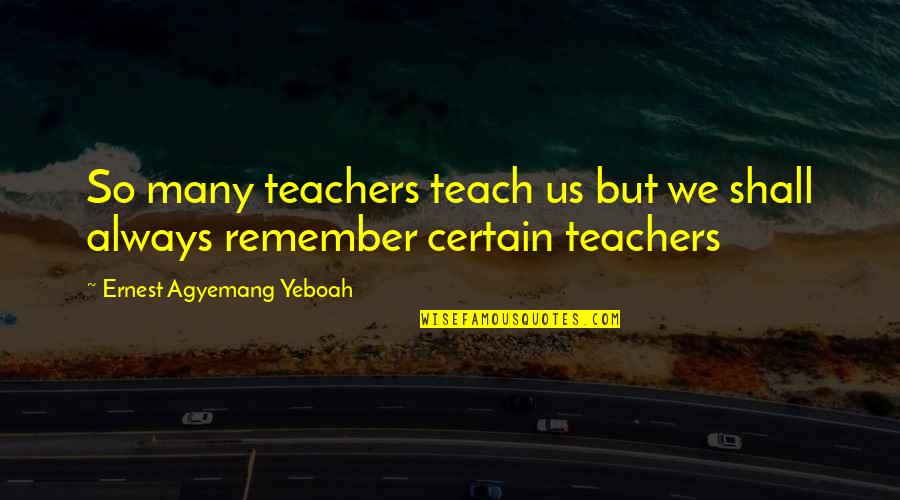 Teaching As Leadership Quotes By Ernest Agyemang Yeboah: So many teachers teach us but we shall Teaching As Leadership Quotes By Ernest Agyemang Yeboah: So many teachers teach us but we shall