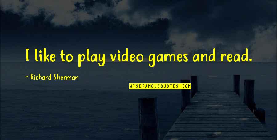 Teaching As Leadership Quotes By Richard Sherman: I like to play video games and read. Teaching As Leadership Quotes By Richard Sherman: I like to play video games and read.