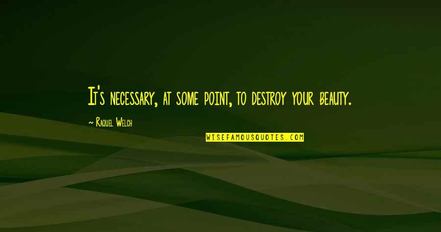 Teaching Assistance Quotes By Raquel Welch: It's necessary, at some point, to destroy your