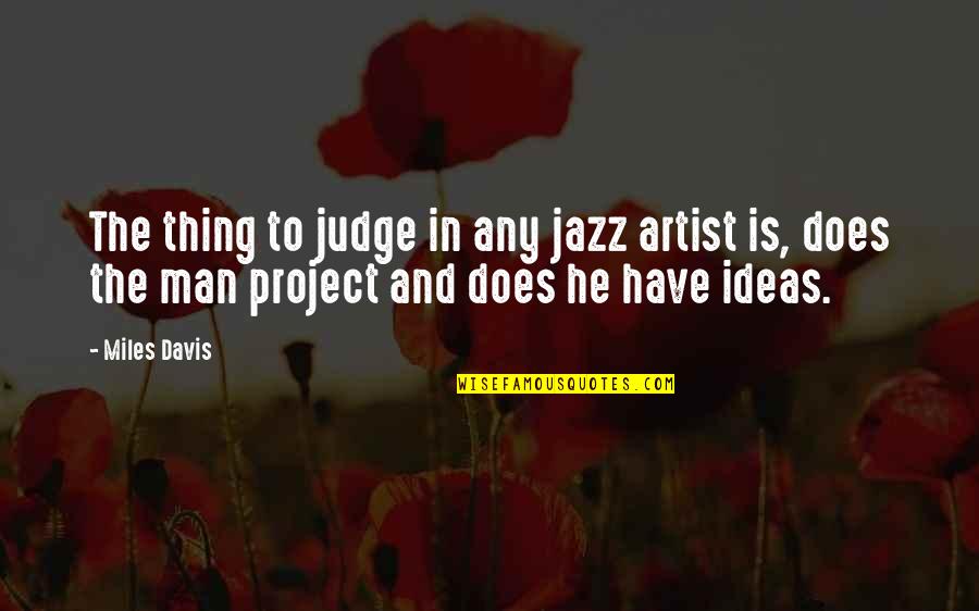 Teaching Assistants Quotes By Miles Davis: The thing to judge in any jazz artist