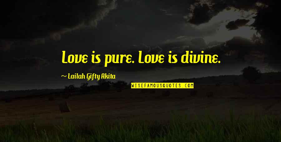 Teaching By Maya Angelou Quotes By Lailah Gifty Akita: Love is pure. Love is divine. Teaching By Maya Angelou Quotes By Lailah Gifty Akita: Love is pure. Love is divine.