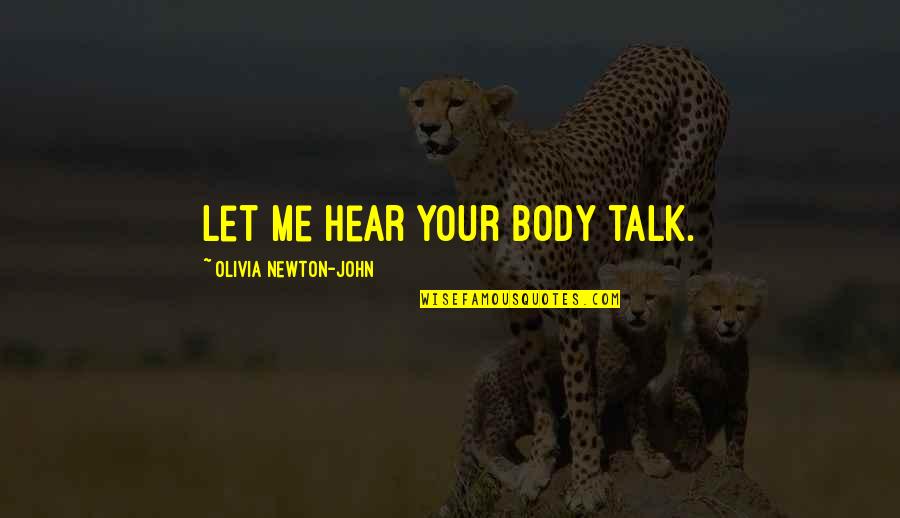 Teaching By Maya Angelou Quotes By Olivia Newton-John: Let me hear your body talk. Teaching By Maya Angelou Quotes By Olivia Newton-John: Let me hear your body talk.