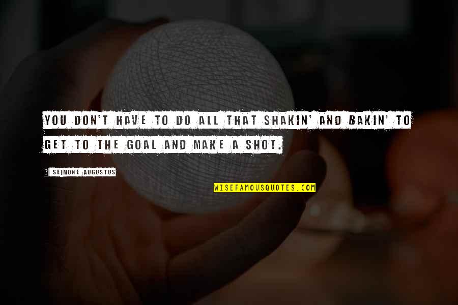 Teaching By Maya Angelou Quotes By Seimone Augustus: You don't have to do all that shakin' Teaching By Maya Angelou Quotes By Seimone Augustus: You don't have to do all that shakin'