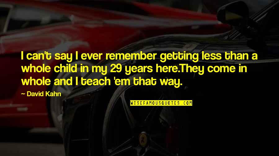 Teaching Child Quotes By David Kahn: I can't say I ever remember getting less