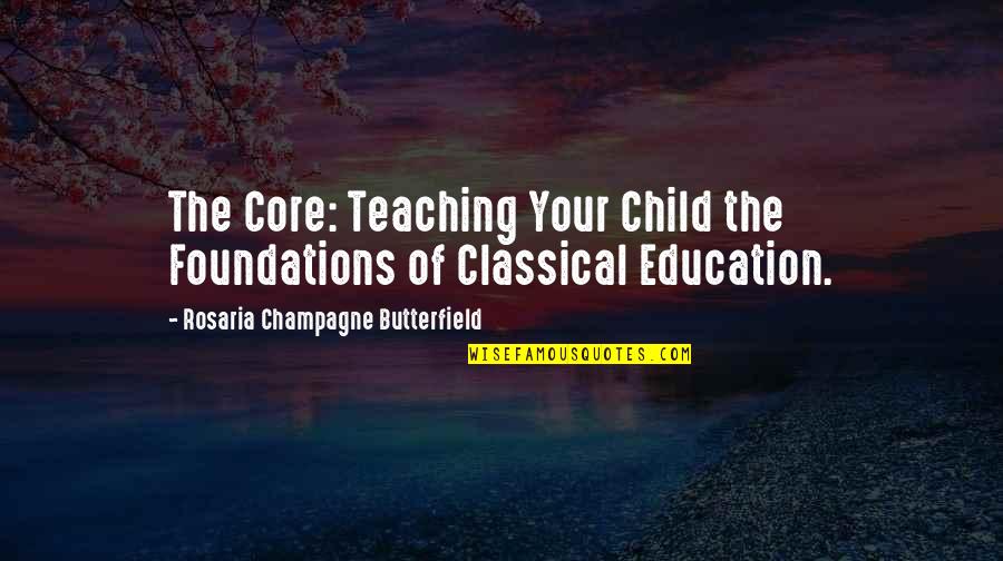 Teaching Child Quotes By Rosaria Champagne Butterfield: The Core: Teaching Your Child the Foundations of