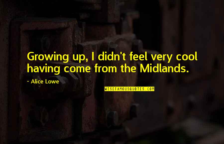 Teaching Dance Quotes By Alice Lowe: Growing up, I didn't feel very cool having