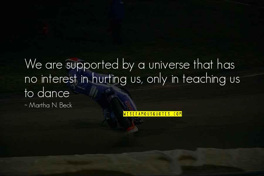 Teaching Dance Quotes By Martha N. Beck: We are supported by a universe that has