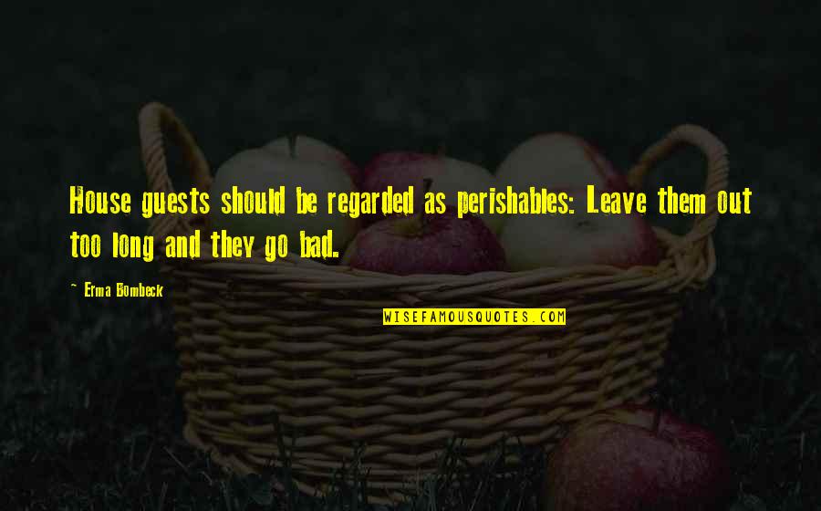 Teaching Early Childhood Quotes By Erma Bombeck: House guests should be regarded as perishables: Leave