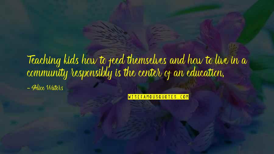 Teaching Education Quotes By Alice Waters: Teaching kids how to feed themselves and how