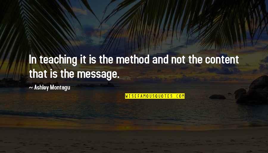 Teaching Education Quotes By Ashley Montagu: In teaching it is the method and not