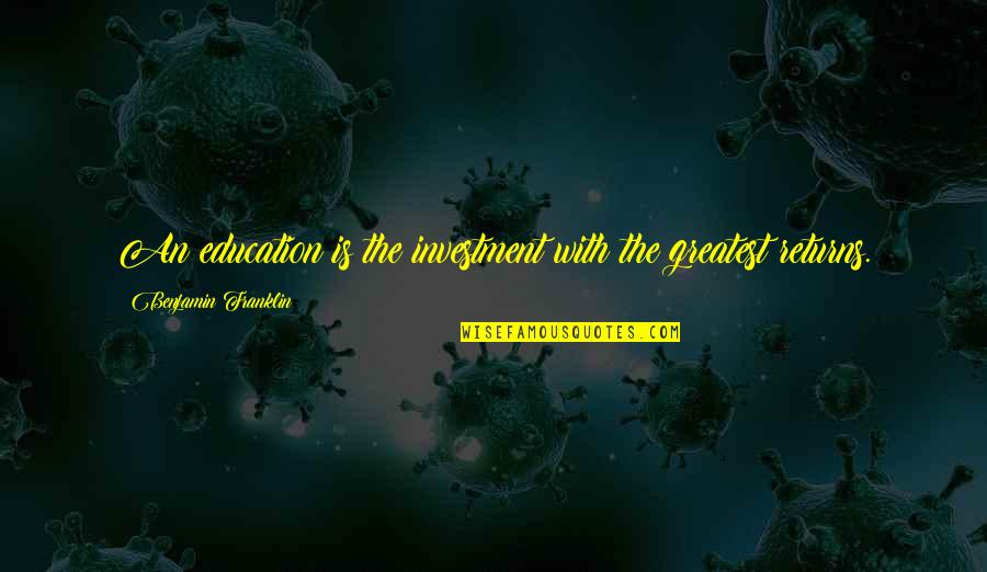 Teaching Education Quotes By Benjamin Franklin: An education is the investment with the greatest