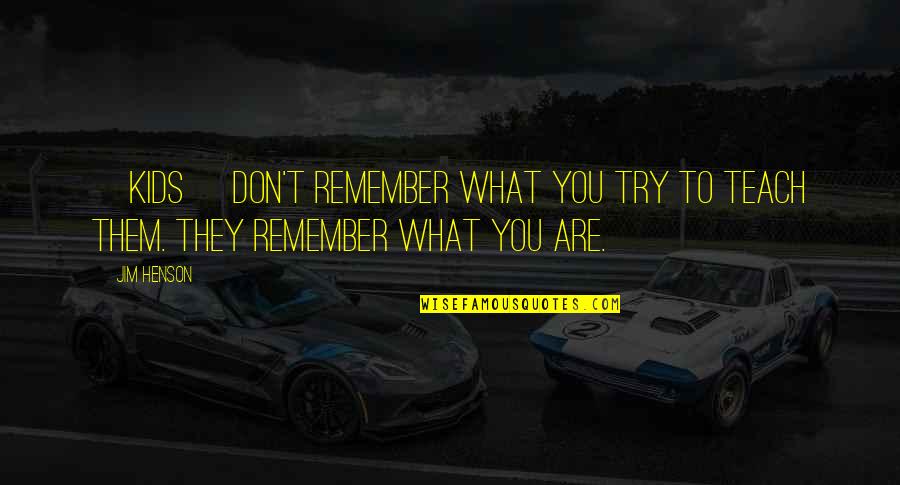 Teaching Education Quotes By Jim Henson: [Kids] don't remember what you try to teach