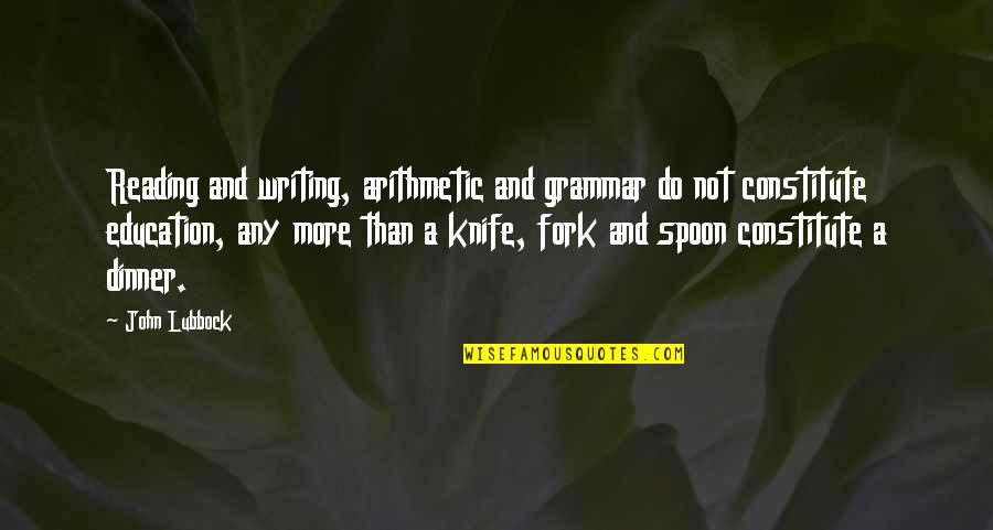 Teaching Education Quotes By John Lubbock: Reading and writing, arithmetic and grammar do not
