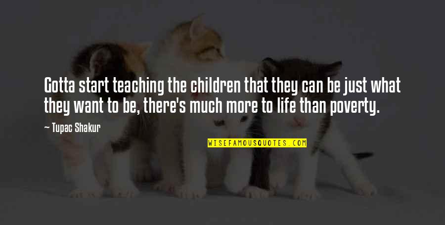 Teaching Education Quotes By Tupac Shakur: Gotta start teaching the children that they can