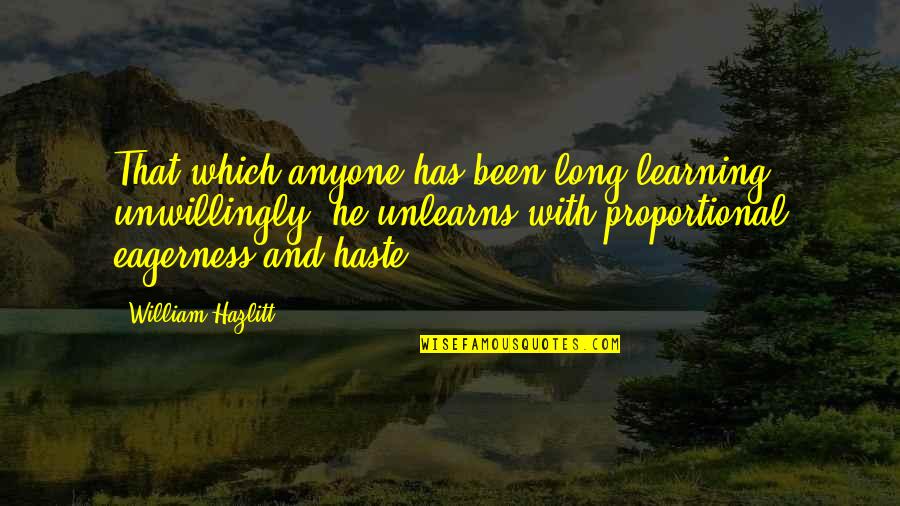 Teaching Education Quotes By William Hazlitt: That which anyone has been long learning unwillingly,