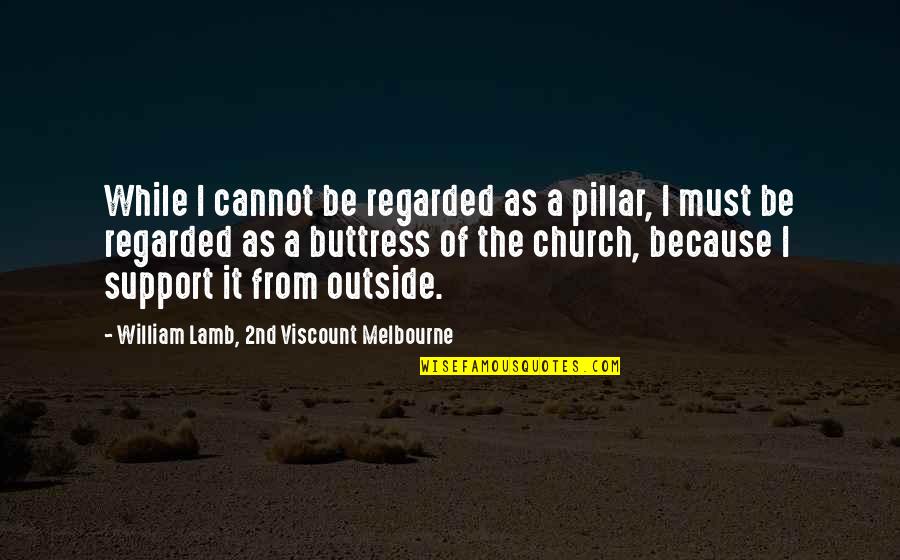 Teaching English As A Second Language Quotes By William Lamb, 2nd Viscount Melbourne: While I cannot be regarded as a pillar,