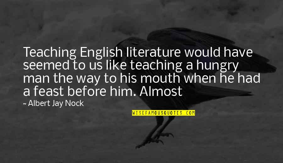 Teaching English Quotes By Albert Jay Nock: Teaching English literature would have seemed to us