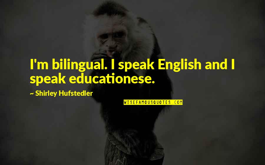 Teaching English Quotes By Shirley Hufstedler: I'm bilingual. I speak English and I speak