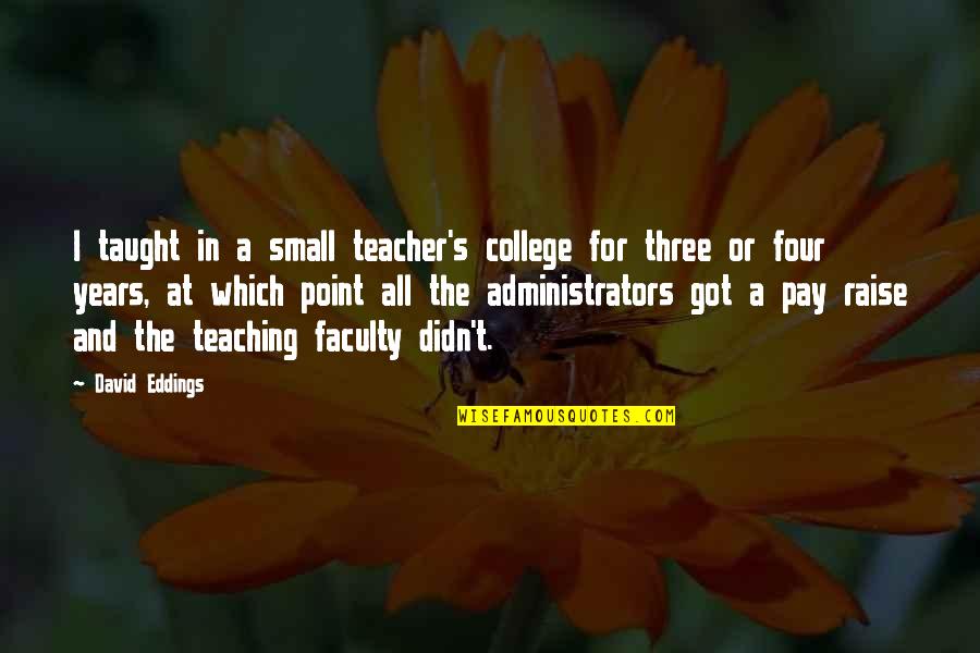 Teaching Faculty Quotes By David Eddings: I taught in a small teacher's college for