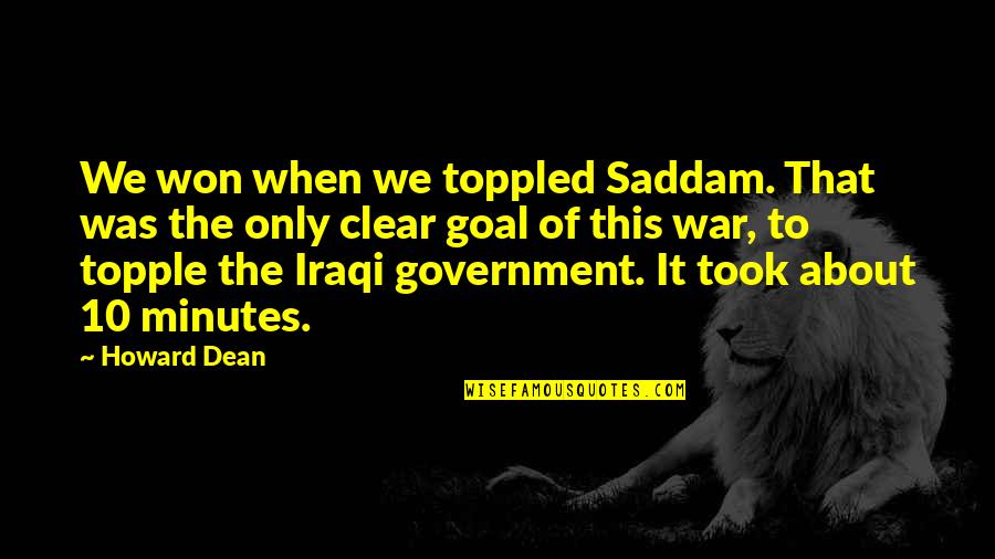 Teaching Faculty Quotes By Howard Dean: We won when we toppled Saddam. That was