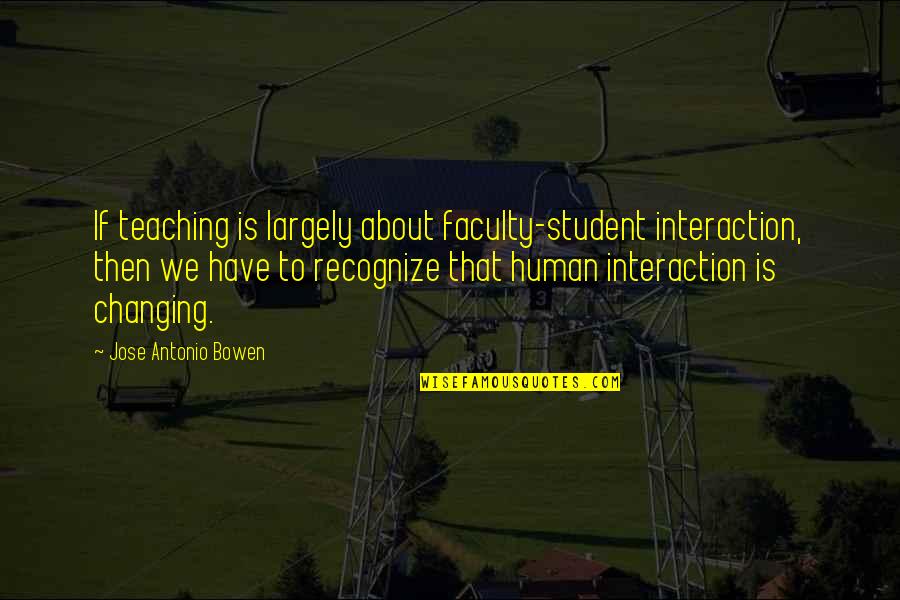 Teaching Faculty Quotes By Jose Antonio Bowen: If teaching is largely about faculty-student interaction, then