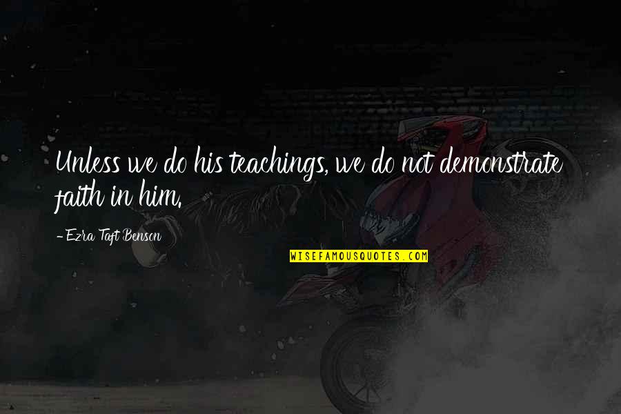 Teaching Faith Quotes By Ezra Taft Benson: Unless we do his teachings, we do not Teaching Faith Quotes By Ezra Taft Benson: Unless we do his teachings, we do not