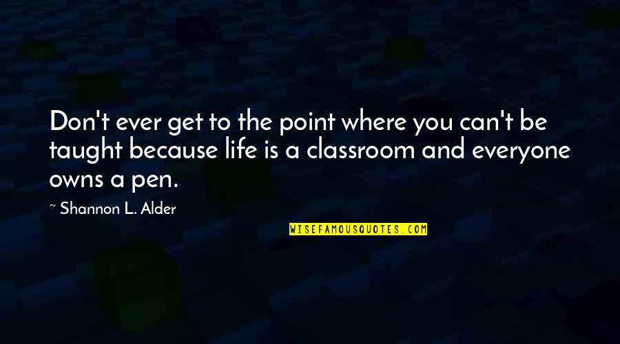 Teaching Faith Quotes By Shannon L. Alder: Don't ever get to the point where you