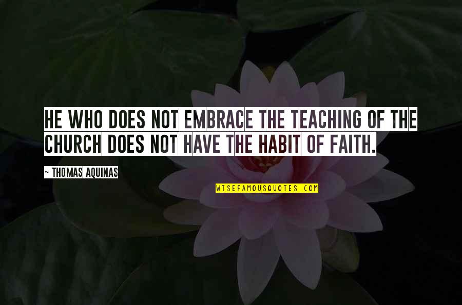 Teaching Faith Quotes By Thomas Aquinas: He who does not embrace the teaching of