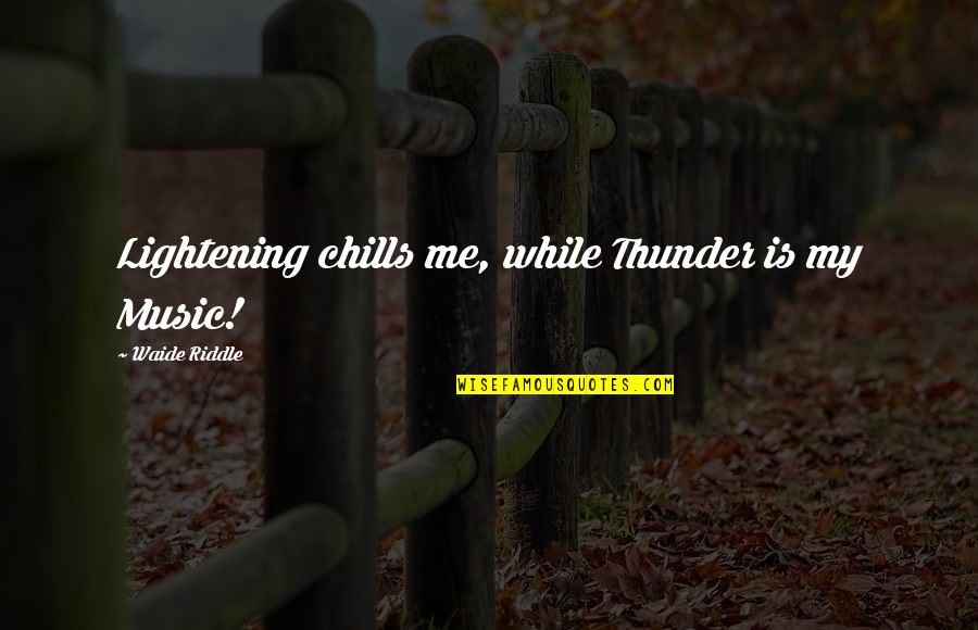 Teaching Ground Rules Quotes By Waide Riddle: Lightening chills me, while Thunder is my Music!