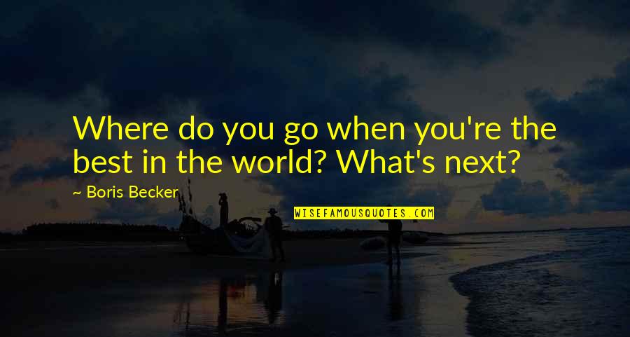 Teaching Health And Wellness Quotes By Boris Becker: Where do you go when you're the best
