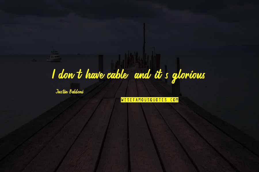 Teaching Helps You Learn Quotes By Justin Baldoni: I don't have cable, and it's glorious.