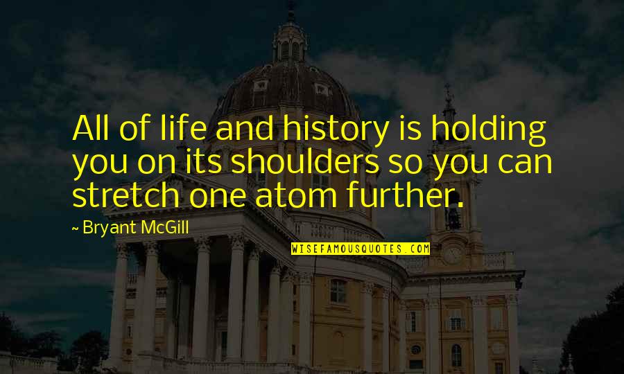 Teaching History Quotes By Bryant McGill: All of life and history is holding you