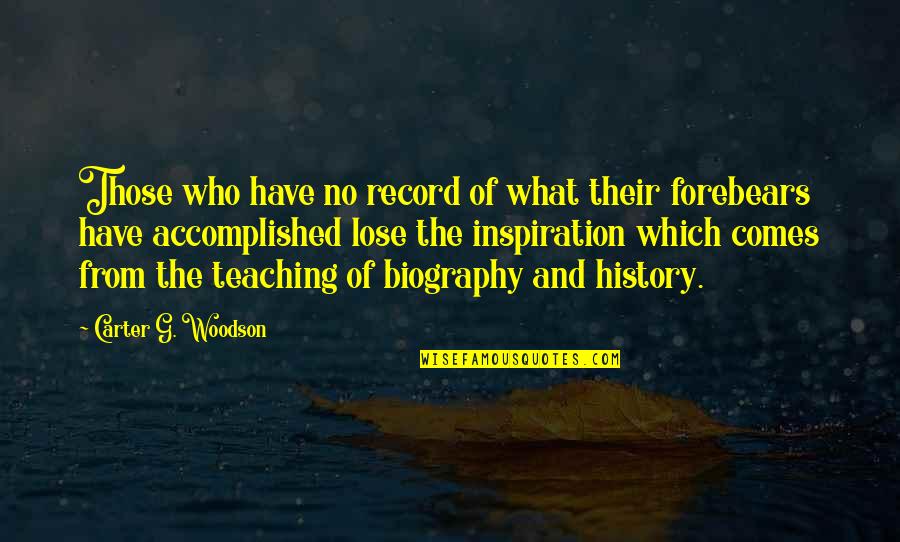 Teaching History Quotes By Carter G. Woodson: Those who have no record of what their