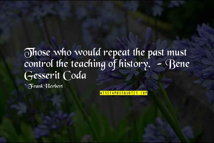 Teaching History Quotes By Frank Herbert: Those who would repeat the past must control
